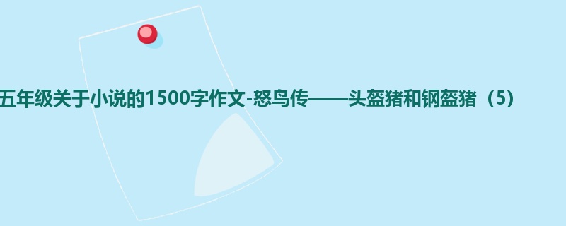 五年级关于小说的1500字作文-怒鸟传——头盔猪和钢盔猪(5)