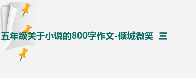 五年级关于小说的800字作文-倾城微笑 三