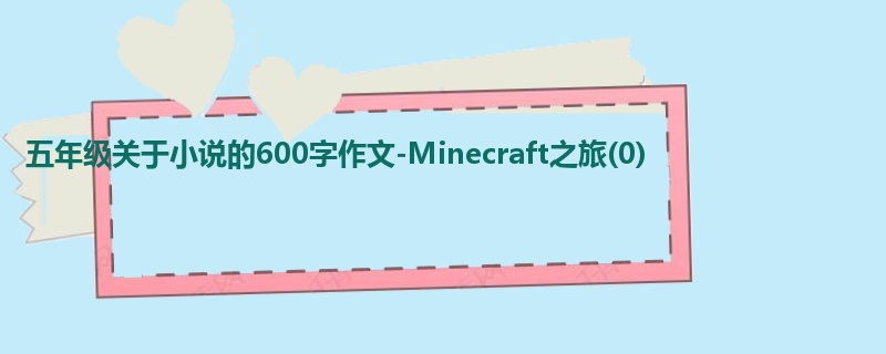 五年级关于小说的600字作文-Minecraft之旅(0)
