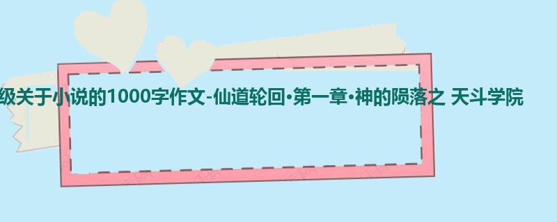 五年级关于小说的1000字作文-仙道轮回·第一章·神的陨落之 天斗学院