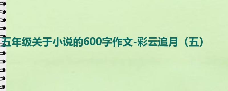 五年级关于小说的600字作文-彩云追月(五)