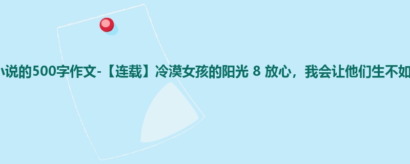 五年级关于小说的500字作文-【连载】冷漠女孩的阳光 8 放心,我会让他们生不如死的