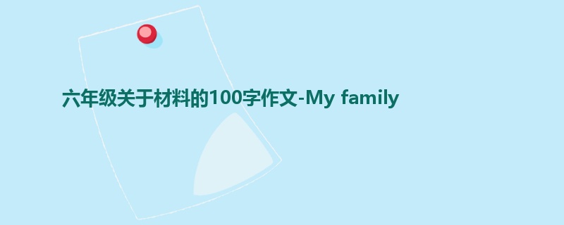 六年级关于材料的100字作文-My family
