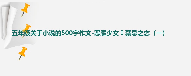 五年级关于小说的500字作文-恶魔少女Ⅰ禁忌之恋(一)