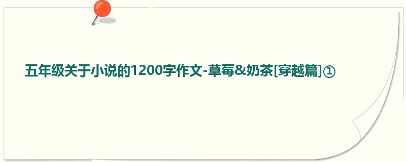 五年级关于小说的1200字作文-草莓&奶茶[穿越篇]①