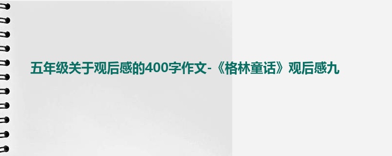 五年级关于观后感的400字作文-《格林童话》观后感九