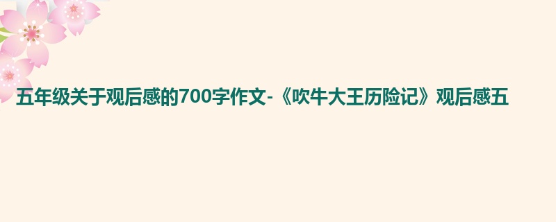 五年级关于观后感的700字作文-《吹牛大王历险记》观后感五