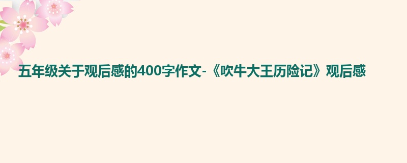 五年级关于观后感的400字作文-《吹牛大王历险记》观后感
