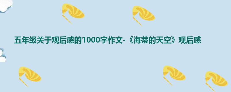 五年级关于观后感的1000字作文-《海蒂的天空》观后感