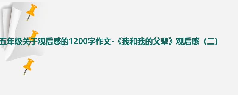 五年级关于观后感的1200字作文-《我和我的父辈》观后感(二)