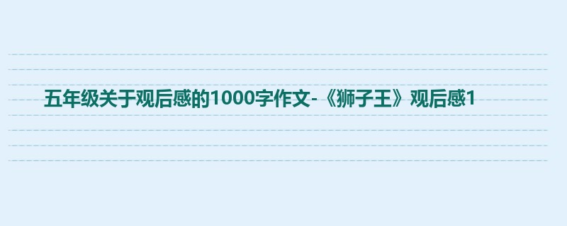 五年级关于观后感的1000字作文-《狮子王》观后感1