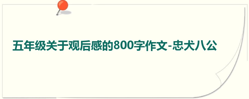 五年级关于观后感的800字作文-忠犬八公