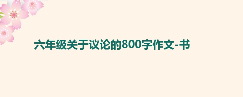 六年级关于议论的800字作文-书