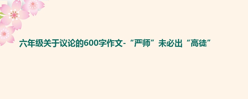 六年级关于议论的600字作文-“严师”未必出“高徒”