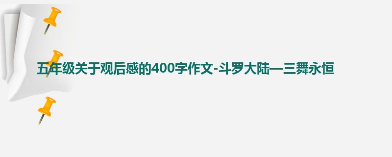 五年级关于观后感的400字作文-斗罗大陆—三舞永恒