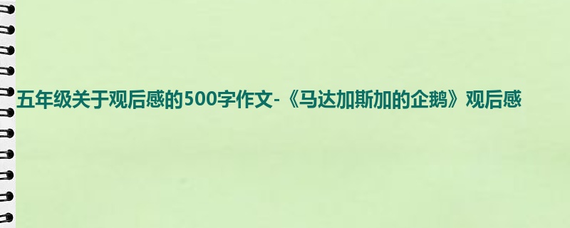 五年级关于观后感的500字作文-《马达加斯加的企鹅》观后感