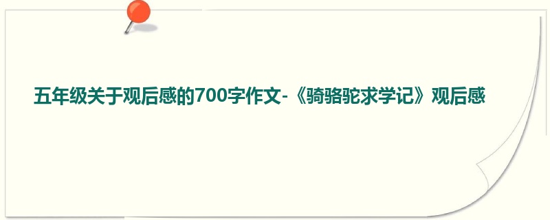 五年级关于观后感的700字作文-《骑骆驼求学记》观后感
