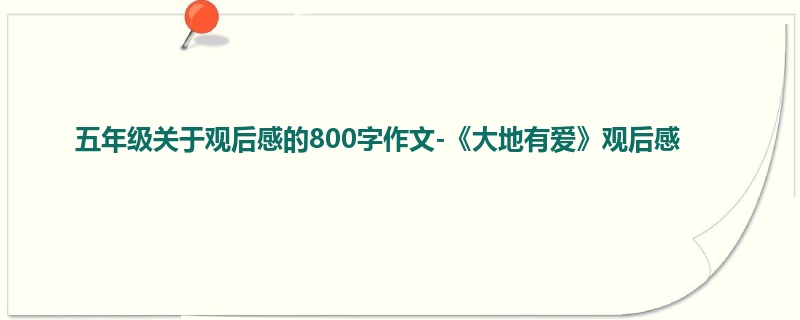 五年级关于观后感的800字作文-《大地有爱》观后感