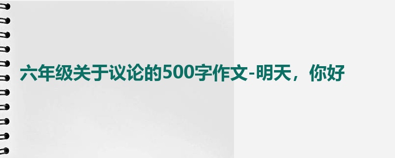 六年级关于议论的500字作文-明天,你好
