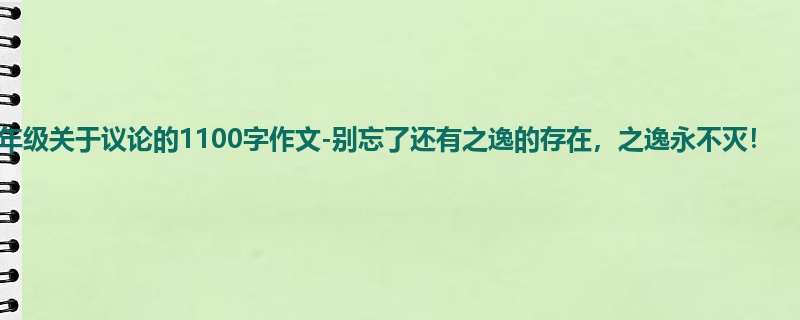 六年级关于议论的1100字作文-别忘了还有之逸的存在,之逸永不灭!