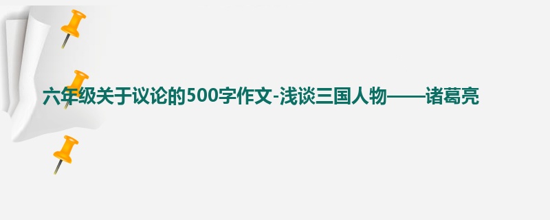 六年级关于议论的500字作文-浅谈三国人物——诸葛亮