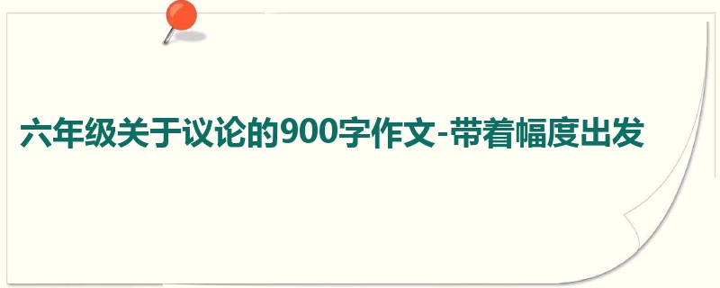六年级关于议论的900字作文-带着幅度出发