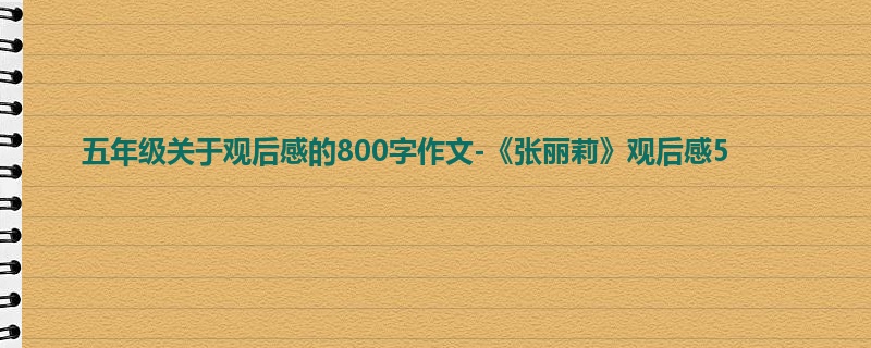 五年级关于观后感的800字作文-《张丽莉》观后感5