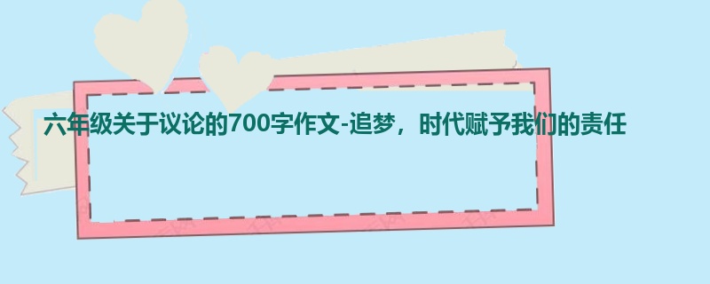 六年级关于议论的700字作文-追梦,时代赋予我们的责任