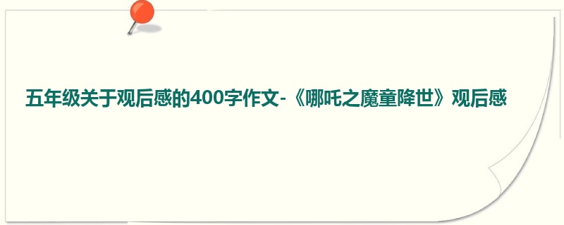 五年级关于观后感的400字作文-《哪吒之魔童降世》观后感