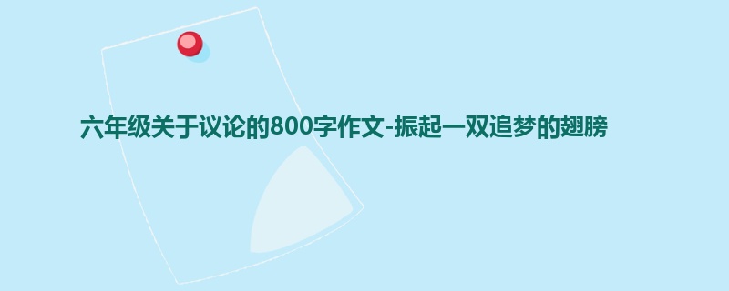 六年级关于议论的800字作文-振起一双追梦的翅膀