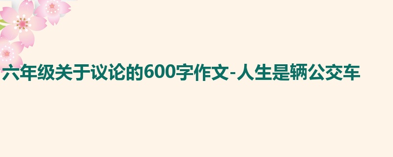 六年级关于议论的600字作文-人生是辆公交车