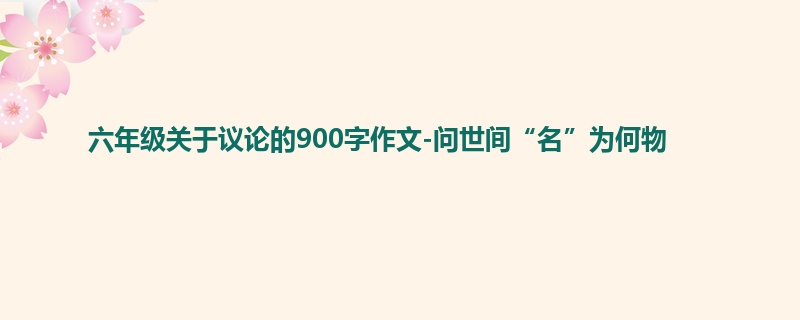 六年级关于议论的900字作文-问世间“名”为何物