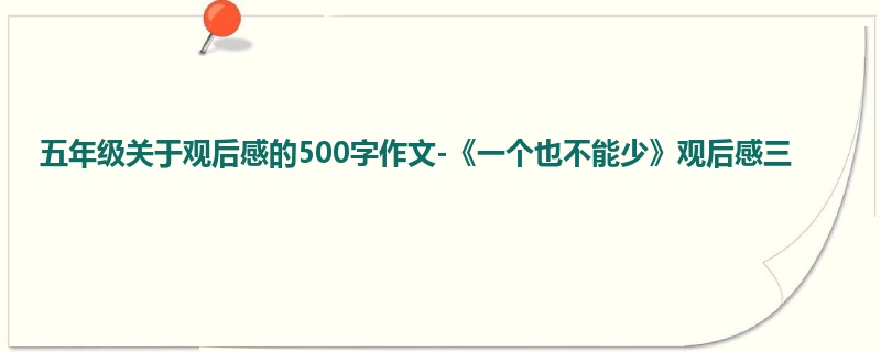 五年级关于观后感的500字作文-《一个也不能少》观后感三