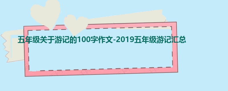 五年级关于游记的100字作文-2019五年级游记汇总