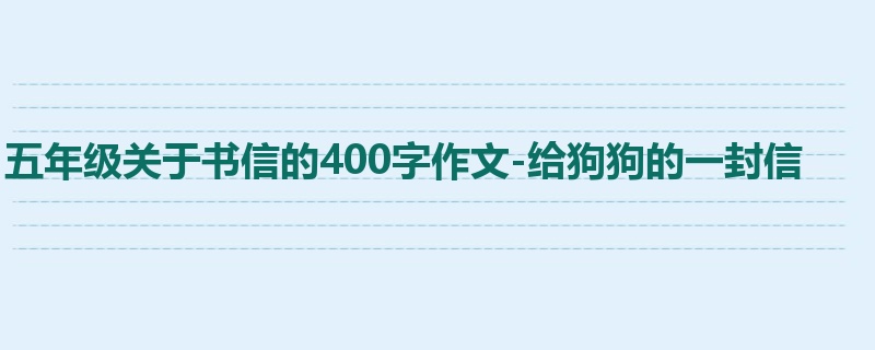 五年级关于书信的400字作文-给狗狗的一封信