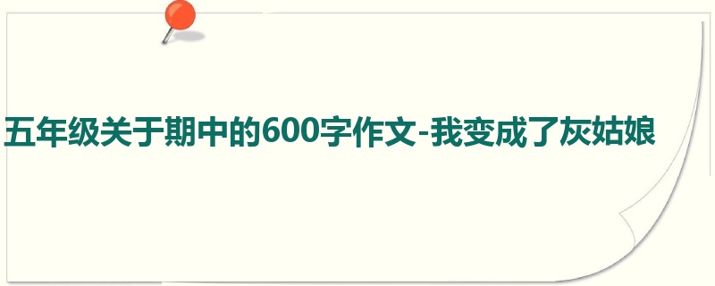 五年级关于期中的600字作文-我变成了灰姑娘