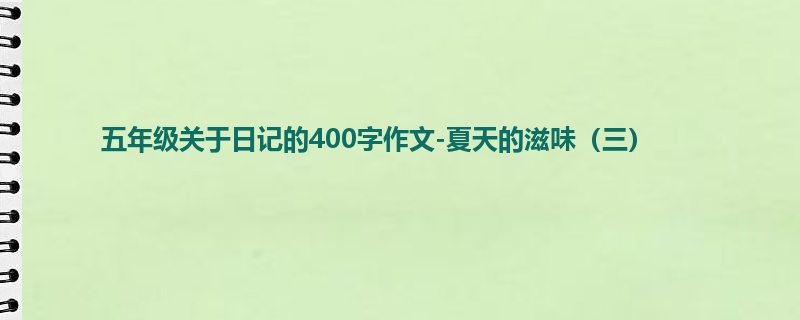 五年级关于日记的400字作文-夏天的滋味（三）