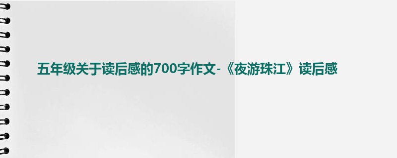 五年级关于读后感的700字作文-《夜游珠江》读后感