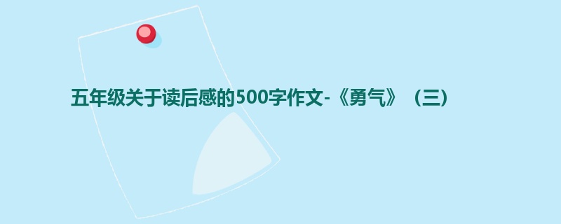 五年级关于读后感的500字作文-《勇气》(三)