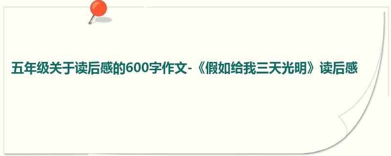 五年级关于读后感的600字作文-《假如给我三天光明》读后感