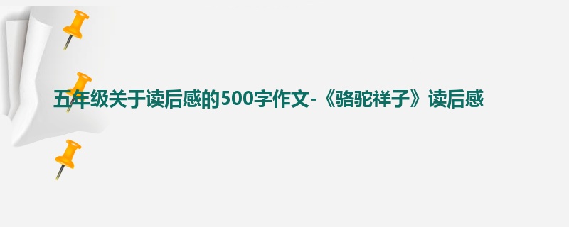 五年级关于读后感的500字作文-《骆驼祥子》读后感