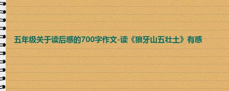 五年级关于读后感的700字作文-读《狼牙山五壮土》有感