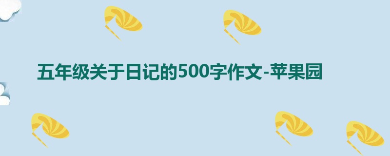 五年级关于日记的500字作文-苹果园