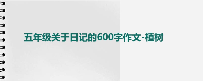 五年级关于日记的600字作文-植树