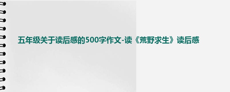 五年级关于读后感的500字作文-读《荒野求生》读后感