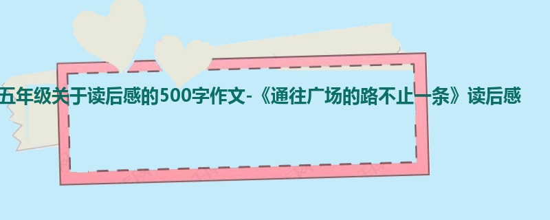 五年级关于读后感的500字作文-《通往广场的路不止一条》读后感