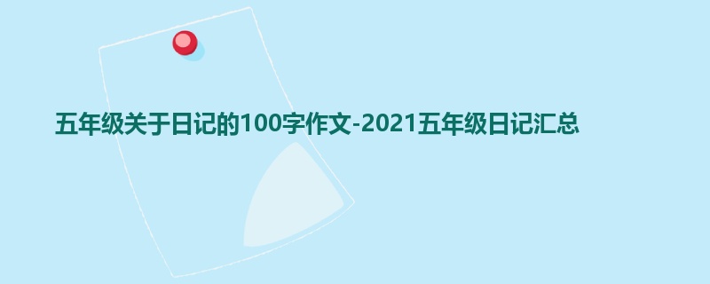 五年级关于日记的100字作文-2021五年级日记汇总