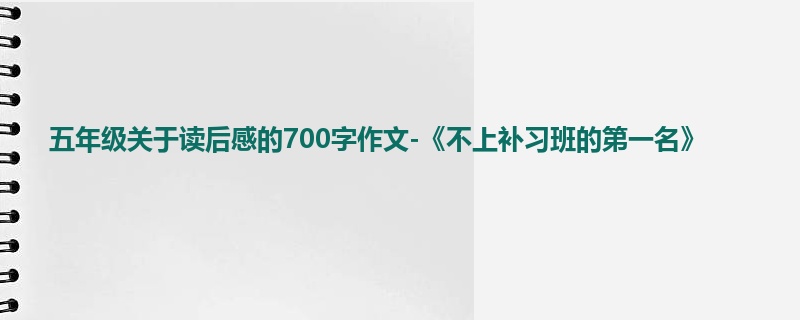 五年级关于读后感的700字作文-《不上补习班的第一名》
