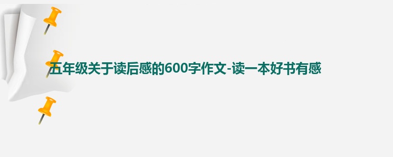 五年级关于读后感的600字作文-读一本好书有感