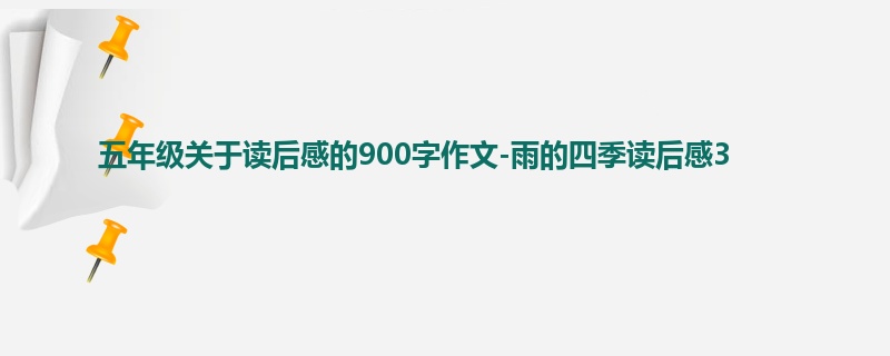 五年级关于读后感的900字作文-雨的四季读后感3